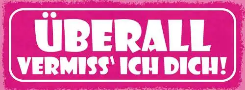 Schild Überall Vermiss Ich Dich Liebe Beziehung Ehe Paar 27x10 Blech od.Holz