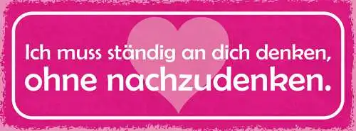 Schild Ich Muss Ständig An Dich Denken Ohne Nachzudenken 27x10 Blech od.Holz