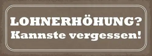 Schild Lohnerhöhung? Kannste Vergessen Geld Lohn Arbeit 27x10 Blech od.Holz