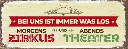 Schild bei uns ist immer was los morgens zirkus & abends theater zuhause 27x10