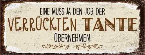 Schild eine muss ja den job der verrückten tante übernehmen 27x10 blech od.holz