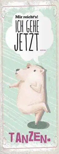Schild mir reicht's ich gehe jetzt tanzen feiern party tanz 27x10 blech od.holz