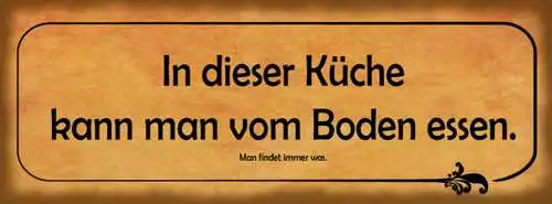 Schild In Dieser Küche Kann Man Vom Boden Essen Man Findet Immer Was 27 x 10