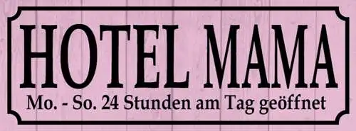 Schild Hotel Mama Mo-So 24 Std am Tag Geöffnet Mutter Kind 27x10 Blech od.Holz