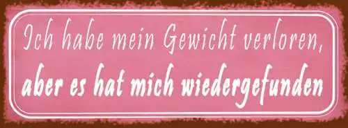 Schild Ich Habe Mein Gewicht Verloren Aber Es Hat Mich Wiedergefunden 27x10