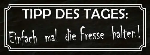 Schild Tipp Des Tages Einfach Mal Fresse Halten Mund 27 x 10 Blech od. Holz