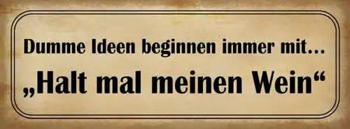 Schild Dumme Ideen Beginnen Immer Mit Halt Mal Meinen Wein 27x10 Blech od.Holz