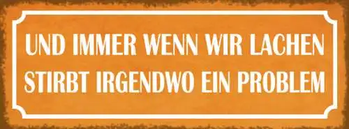 Schild Und Immer Wenn Wir Lachen Stirbt Irgendwo Ein Problem 27x10 Blech od.Holz
