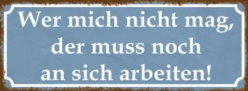 Schild Wer Mich Nicht Mag Der Muss Noch An Sich Arbeiten 27 x 10 Blech od. Holz
