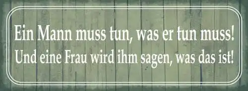 Schild Ein Mann Muss Tun Was Er Tun Muss & Eine Frau Wird Ihm Sagen Was Das Ist