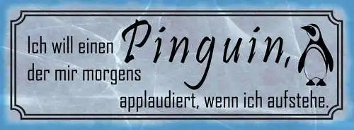 Schild Ich Will Einen Pinguin Der Mir Morgens Applaudiert Wenn Ich Aufstehe