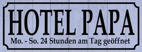 Schild Hotel Papa Mo-So 24 Std am Tag Geöffnet Vater Kind 27x10 Blech od.Holz