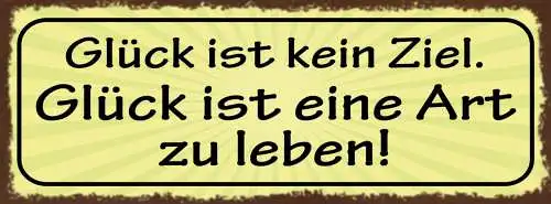 Schild Glück Ist Kein Ziel Glück Ist Eine Art Zu Leben 27x10 Blech od.Holz