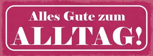 Schild Alles Gute Zum Alltag Leben Arbeit Freizeit Tag 27x10 Blech od.Holz