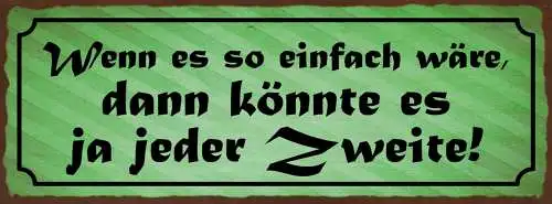 Schild Wenn Es So Einfach Wäre Dann Könnte Es Ja Jeder Zweite 27x10Blech od.Holz
