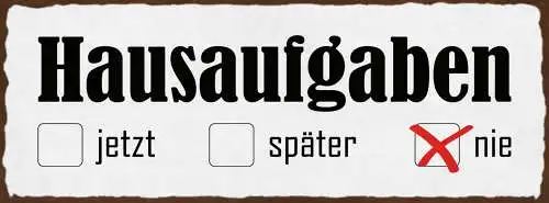 Schild Hausaufgaben Jetzt Später Nie Schule Schüler Lernen 27x10 Blech od.Holz