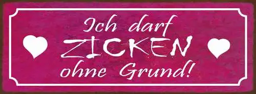 Schild Ich Darf Zicken Ohne Grund Zickig Launisch Laune 27x10 Blech od.Holz