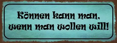 Schild Können Kann Man Wenn Man Wollen Will Willen Ehrgeiz 27x10 Blech od.Holz