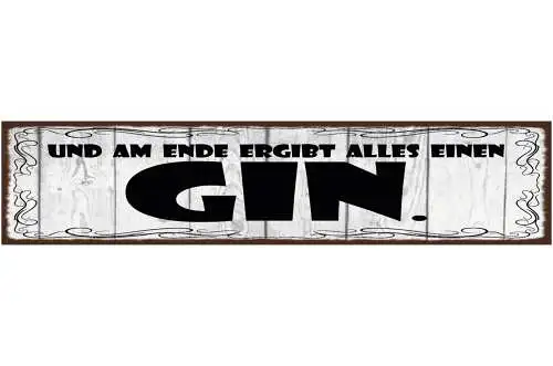 Schild Am Ende Ergibt Alles Einen Gin Alkohol Spirtuose Bar 46x10 Blech od.Holz