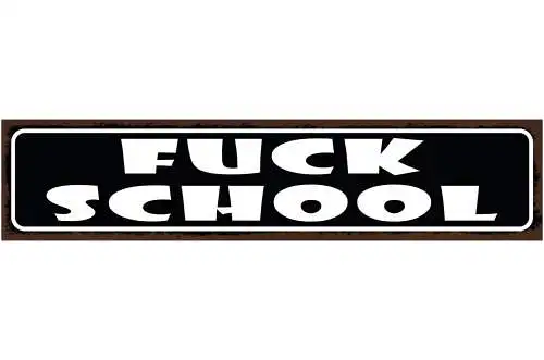 Schild Fuck School Schule Hass Schüler Lehrer Schwenzen 46 x 10 Blech od. Holz