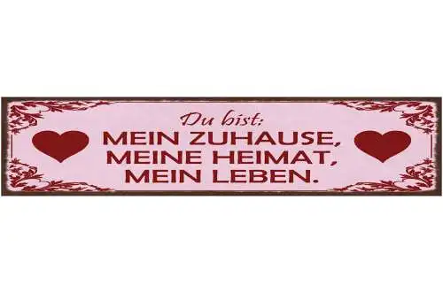 Schild Du Bist Mein Zuhause Meine Heimat Mein Leben Liebe 46 x 10 Blech od. Holz