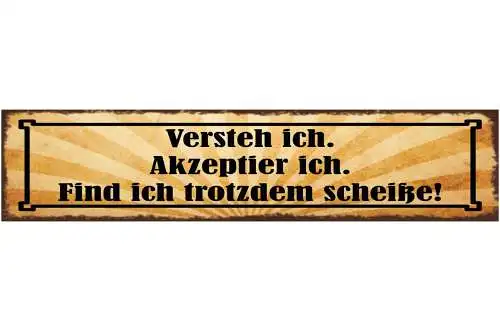 Schild Versteh Ich Akzeptier Ich Finde Ich Trotzdem Scheiße  46x10 Blech od.Holz