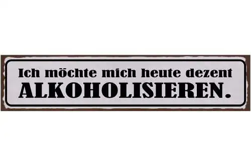 Schild Ich Möchte Mich Heute Dezent Alkoholisieren Antrinken 46x10 Blech od.Holz