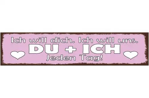 Schild Ich Will Dich Ich Will Uns Du & Ich Jeden Tag Liebe 46 x 10 Blech od.Holz
