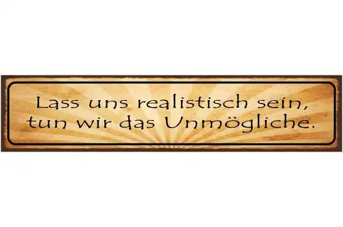 Schild Lass Uns Realistisch Sein Tun Wir Das Unmögliche 46 x 10 Blech od. Holz