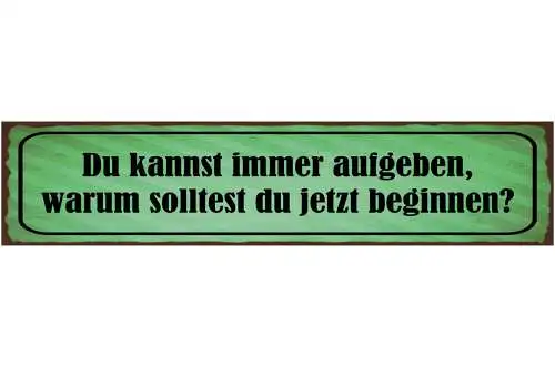 Schild Du Kannst Immer Aufgeben Warum Solltest Du Jetzt Beginnen 46 x 10