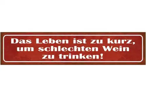 Schild Das Leben Ist Zu Kurz Um Schlechten Wein Zu Trinken 46 x 10 Blech od.Holz