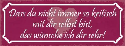 Schild Das Du Nicht Immer So Kritisch Zu Dir Selbst Bist Wünsche Ich Dir Sehr