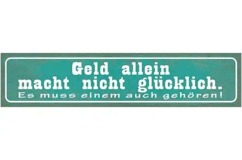Schild Geld Allein Mach Nicht Glücklich Es Muss Einem Auch Gehören 46 x 10