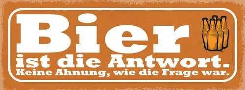 Schild Bier Ist Die Antwort Keine Ahnung Wie Die Frage War 27x10 Blech od.Holz
