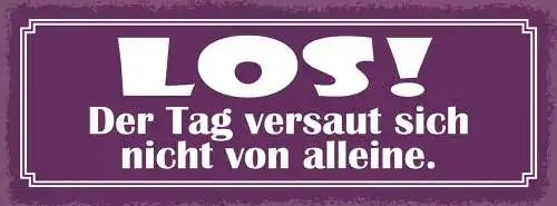 Schild Los Der Tag Versaut Sich Nicht Alleine Verderben 27x10 Blech od.Holz