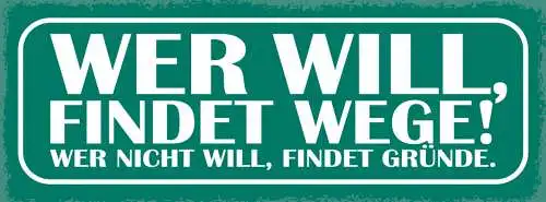 Schild Wer Will Findet Wege Wer Nicht Will Findet Gründe 27x10 Blech od.Holz