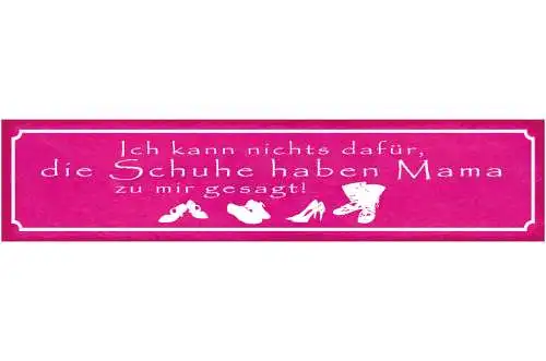 Schild Ich Kann Nichts Dafür Die Schuhe Haben Mama Zu Mir Gesagt 46 x 10