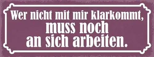 Schild Wer Nicht Mit Mir Klarkommt Muss Noch An Sich Arbeiten 27x10Blech od.Holz