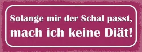 Schild Solange Mir Der Schal Passt Mach Ich Keine Diät 27x10 Blech od.Holz