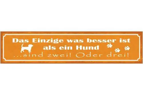 Schild das einzige was besser ist wie ein hund sind zwei oder drei hunde 46 x 10