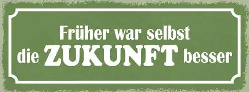 Schild Früher War Selbst Die Zukunft Besser Vergangenheit 27x10 Blech od.Holz