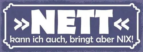 Schild Nett Kann Ich Auch Bringt Aber Nix Freundlich 27x10 Blech od.Holz