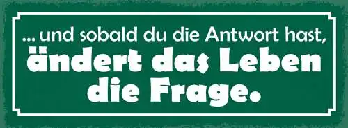 Schild Und Sobald Du Die Antwort Hast Ändert Das Leben Die Frage 27x10
