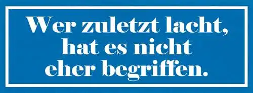 Schild Wer Zuletzt Lacht Hat Es Nicht Eher Begriffen Witz 27x10 Blech od.Holz