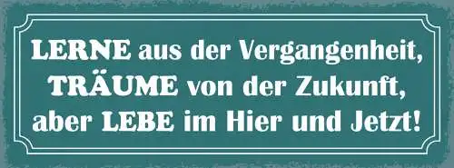 Schild Lerne Aus Der Vergangenheit Träume Von Der Zukunft Lebe Hier Jetzt 27x10