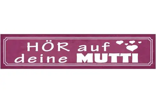 Schild Hör Auf Deine Mutti Mama Mutter Kind Erziehung 46 x 10 Blech od. Holz