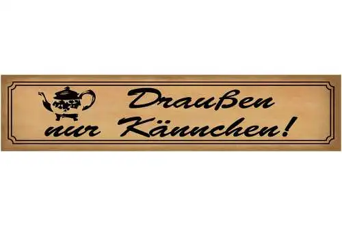 Schild Draußen Nur Kännchen Kanne Kaffe Tee Trinken Café 46 x 10 Blech od. Holz