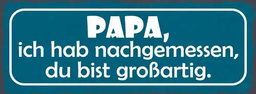 Schild Papa Ich Hab Nachgemessen Du Bist Großartig Vater Kind 27x10Blech od.Holz