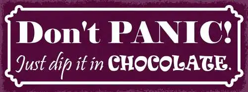 Schild Don't Panic Just Dip It In Chocolate Panik Schokolade 27x10 Blech od.Holz