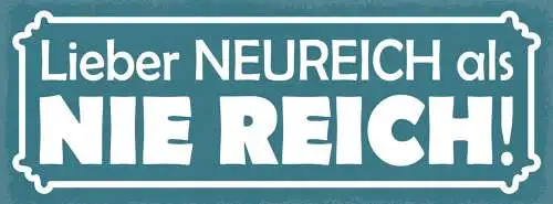 Schild Lieber Neureich Als Nie Reich Geld Gewinn Millionär 27x10 Blech od.Holz